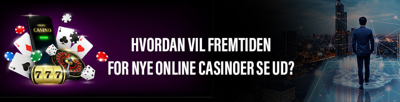 Hvordan vil fremtiden for nye online casinoer se ud?